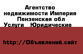 Агентство недвижимости Империя - Пензенская обл. Услуги » Юридические   